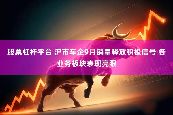 股票杠杆平台 沪市车企9月销量释放积极信号 各业务板块表现亮眼
