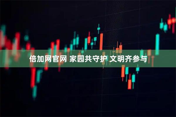 倍加网官网 家园共守护 文明齐参与