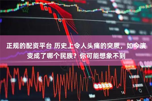 正规的配资平台 历史上令人头痛的突厥，如今演变成了哪个民族？你可能想象不到